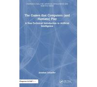 The Games that Computers (and Humans) Play: A Non-Technical Introduction to Artificial Intelligence (Chapman & Hall/CRC Artificial Intelligence and Robotics Series)