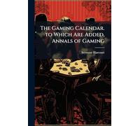 The Gaming Calendar. to Which Are Added, Annals of Gaming