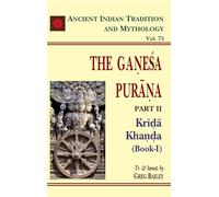 The Ganesa Purana (Part 2) (Krida Khanda: Book 1): Ancient Indian Tradition and Mythology Volume 75