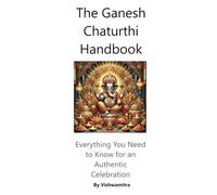 The Ganesh Chaturthi Handbook: Everything You Need to Know for an Authentic Celebration