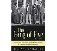 The Gang of Five: The Impact of Five German Refugee Rabbinic Students on Twentieth-Century Reform Judaism