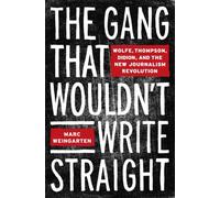 The Gang That Wouldn't Write Straight: Wolfe, Thompson, Didion and the New Journalism Revolution