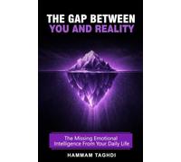 The Gap Between You And Reality: The Missing Emotional Intelligence From Your Daily Life