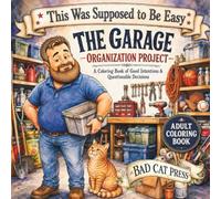 The Garage Organization Project: A Funny Adult Coloring Book of DIY Disasters, Everyday Mishaps, and Cat-Supervised Chaos (This Was Supposed to Be Easy)