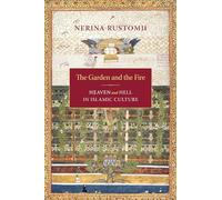 The Garden and the Fire: Heaven and Hell in Islamic Culture