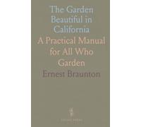The Garden Beautiful in California: A Practical Manual for All Who Garden