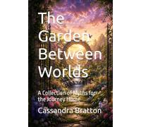 The Garden Between Worlds: A Collection of Myths for the Journey Home