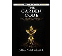 The Garden Code: God’s Blueprint for Growth, Discipline, and Legacy: 2 (CMG Golden Formation Series)