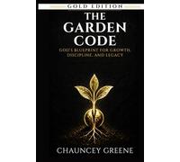The Garden Code: God’s Blueprint for Growth, Discipline, and Legacy (CMG Golden Formation Series)