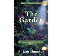 The Garden: Contamination, Complicity and Proof (The Hawthorne Collection: Reimaginings of the American inheritance we can't escape.)