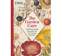 The Garden Cure : 100 Remarkable Remedies for the Curious Gardener