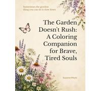 The Garden Doesn't Rush: A Coloring Companion for Brave, Tired Souls: Sometimes the gentlest thing you can do is slow down