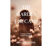 The Garden I Became [Black & White Edition]: A Memoir of Slow, Honest Healing Through Illness, Grief, and the Hope to Begin Again