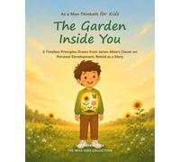 The Garden Inside You: As a Man Thinketh for Kids - 8 Timeless Principles Drawn from James Allen's Classic on Personal Development, Retold as a Story (The Wise Kids Collection)