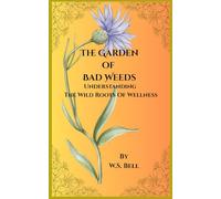 The Garden of Bad Weeds: Understanding The Wild Roots of Wellness