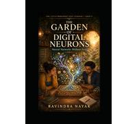The Garden of Digital Neurons: Neural Networks Without Fear (The Little Workshop That Learned A First-Principles Journey from Simple Machines to Intelligent Businesses)