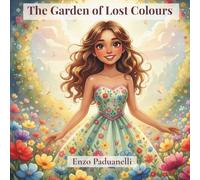 The Garden of Lost Colours - British English Edition. An Illustrated Tale to Explore Feelings Through Flowers and the Magic of Colour: A beautifully ... a poetic story to nurture the heart.