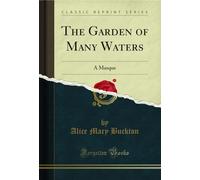 The Garden of Many Waters: A Masque (Classic Reprint)