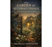 THE GARDEN OF RETURNED THINGS: Haunted Tales of Love & Loss