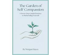 The Garden of Self-Compassion: A Seven-Step Guided Journey to Befriending Yourself
