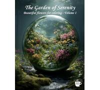 The Garden of Serenity: Beautiful flowers for coloring - Volume 1