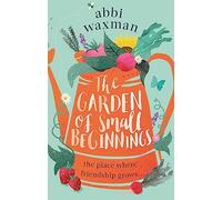 The Garden of Small Beginnings: A gloriously funny and heart-warming springtime read