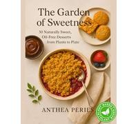 The Garden of Sweetness: 30 Plant-Based, Oil-Free Desserts from Plants to Plate (Plant-Based Recipes)