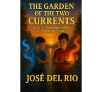THE GARDEN OF THE TWO CURRENTS: A journey trough living roots,shared choise,and reunited brithers (The river of secret trilogy)