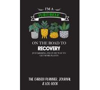 The Garden Planner, Journal & Log Book: I'm A Plantaholic On The Road To Recovery - A Complete Gardening Organizer Notebook for Avid Gardeners