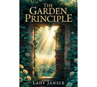 THE GARDEN PRINCIPLE: You Were Created to Plant Heaven on Earth.