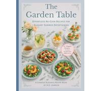 The Garden Table: Effortless No-Cook Recipes for Elegant Summer Entertaining (Curated Elegance Recipe Book Series)