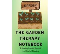The Garden Therapy Notebook - Gardening Planner: A Healing Garden Journal for Mindful Planting