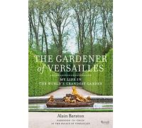 The Gardener of Versailles: My Life in the World's Grandest Garden