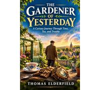 THE GARDENER OF YESTERDAY: A Curious Journey Through Time, Tea, and Trouble