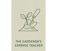 The Gardener's Expense Tracker: A Simple Notebook for Tracking Your Gardening Budget, Seeds, and Supplies