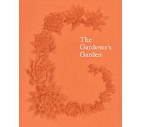 The Gardener's Garden: Inspiration Across Continents and Centuries