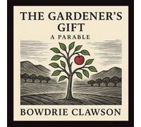 The Gardener's Gift: A Parable: 3 (Creation Speaks)