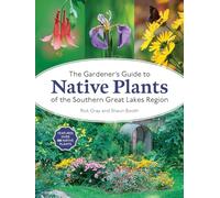 The Gardener's Guide to Native Plants of the Southern Great Lakes Region