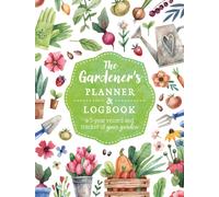 The Gardener's Planner and Logbook : A 5-Year Record and Tracker of Your Garden