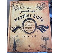The Gardener's Weather Bible: How to Predict and Prepare for Garden Success in Any Kind of Weather (Rodale Organic Gardening Book)