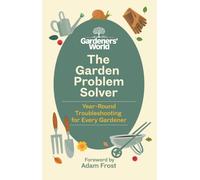 The Gardeners’ World Problem Solver : Year-Round Troubleshooting for Every Gardener