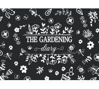The Gardening Diary: Garden Journal, Planting Log Book, Plants Record Notebook for All Who Love Tracking Plants.