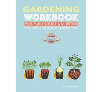 The Gardening Workbook PLUS Plant Science & Nutrition: For Kids, Families and Classrooms
