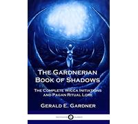 The Gardnerian Book of Shadows: The Complete Wicca Initiations and Pagan Ritual Lore