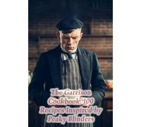 The Garrison Cookbook: 100 Recipes Inspired by Peaky Blinders
