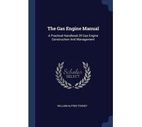 The Gas Engine Manual: A Practical Handbook Of Gas Engine Construction And Management
