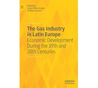 The Gas Industry in Latin Europe: Economic Development During the 19th and 20th Centuries