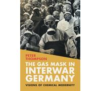 The Gas Mask in Interwar Germany: Visions of Chemical Modernity (Science in History)