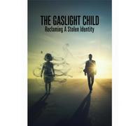 The Gaslight Child: Reclaiming A Stolen Identity
