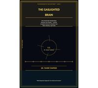 The Gaslighted Brain: How Narcissistic Manipulation Rewrites Your Reality - and the Complete Protocol to Reclaim Your Mind, Your Memory, and Your Truth (The Neuroscience of Toxic Love Series™)
